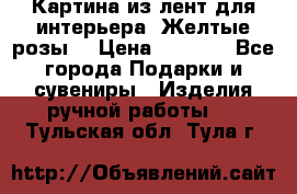 Картина из лент для интерьера “Желтые розы“ › Цена ­ 2 500 - Все города Подарки и сувениры » Изделия ручной работы   . Тульская обл.,Тула г.